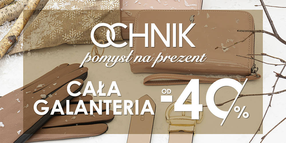 OCHNIK pod choinkę! Cała galanteria od -40% - 1